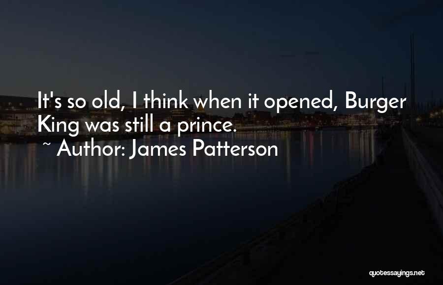 James Patterson Quotes: It's So Old, I Think When It Opened, Burger King Was Still A Prince.