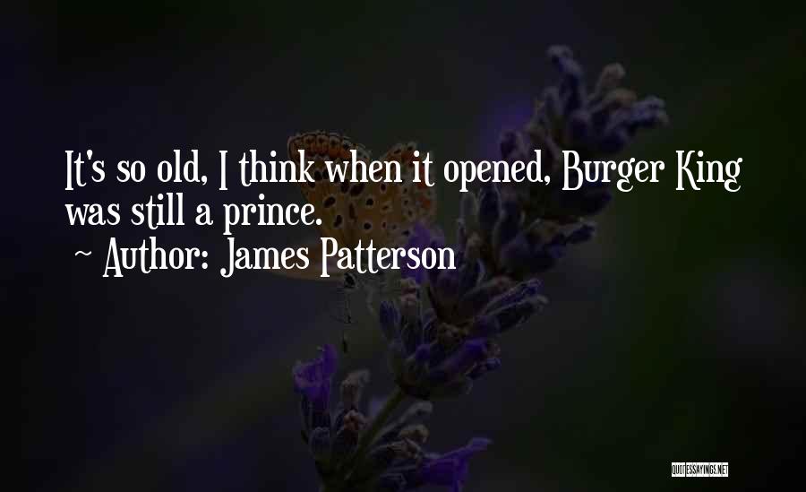 James Patterson Quotes: It's So Old, I Think When It Opened, Burger King Was Still A Prince.