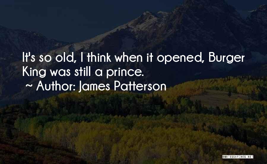 James Patterson Quotes: It's So Old, I Think When It Opened, Burger King Was Still A Prince.