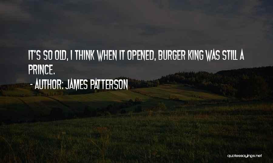 James Patterson Quotes: It's So Old, I Think When It Opened, Burger King Was Still A Prince.