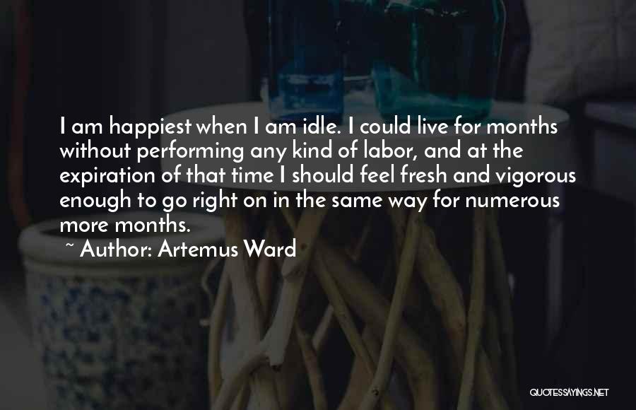 Artemus Ward Quotes: I Am Happiest When I Am Idle. I Could Live For Months Without Performing Any Kind Of Labor, And At