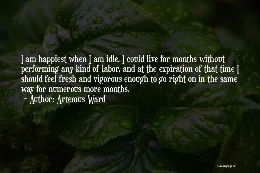 Artemus Ward Quotes: I Am Happiest When I Am Idle. I Could Live For Months Without Performing Any Kind Of Labor, And At