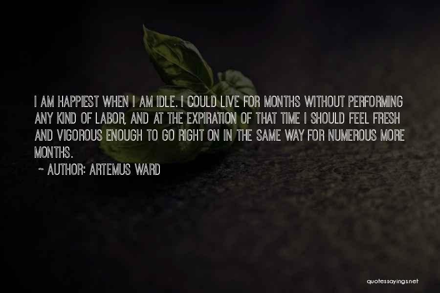 Artemus Ward Quotes: I Am Happiest When I Am Idle. I Could Live For Months Without Performing Any Kind Of Labor, And At