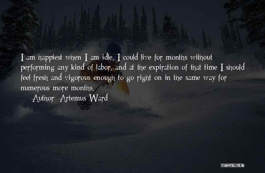 Artemus Ward Quotes: I Am Happiest When I Am Idle. I Could Live For Months Without Performing Any Kind Of Labor, And At