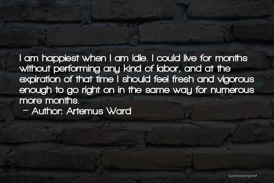 Artemus Ward Quotes: I Am Happiest When I Am Idle. I Could Live For Months Without Performing Any Kind Of Labor, And At