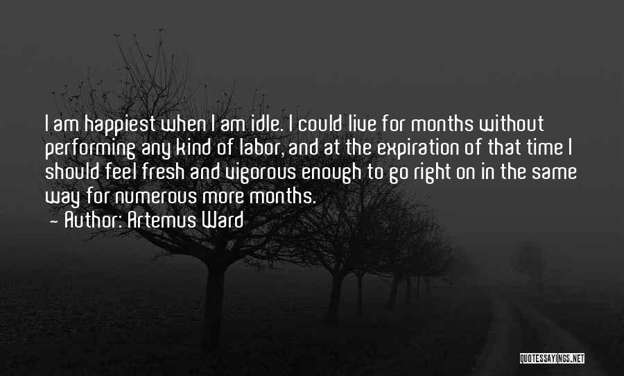 Artemus Ward Quotes: I Am Happiest When I Am Idle. I Could Live For Months Without Performing Any Kind Of Labor, And At