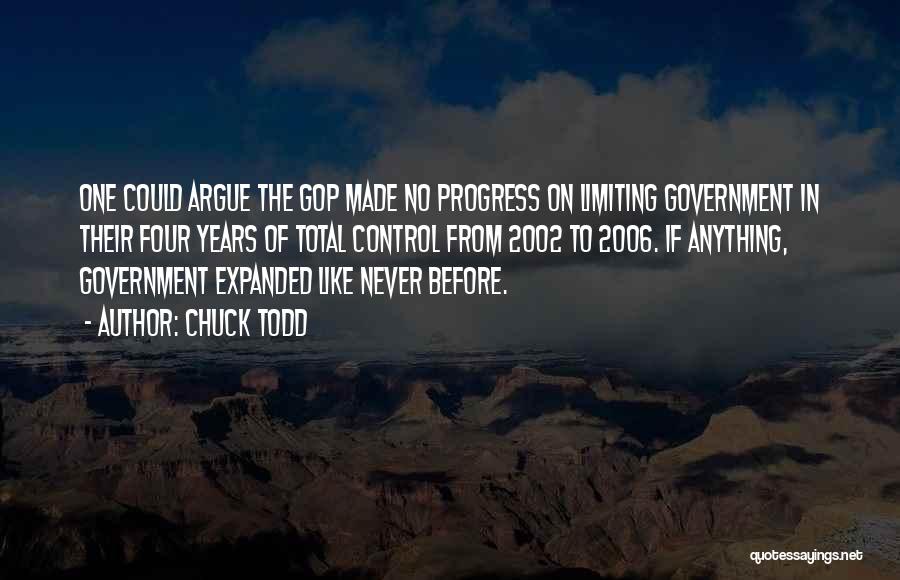 Chuck Todd Quotes: One Could Argue The Gop Made No Progress On Limiting Government In Their Four Years Of Total Control From 2002