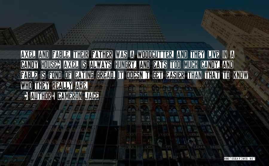 Cameron Jace Quotes: Axel And Fable, Their Father Was A Woodcutter, And They Live In A Candy House? Axel Is Always Hungry, And