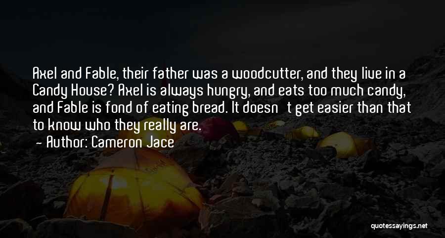 Cameron Jace Quotes: Axel And Fable, Their Father Was A Woodcutter, And They Live In A Candy House? Axel Is Always Hungry, And