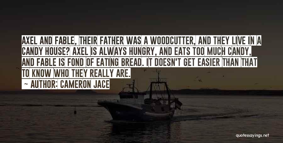 Cameron Jace Quotes: Axel And Fable, Their Father Was A Woodcutter, And They Live In A Candy House? Axel Is Always Hungry, And