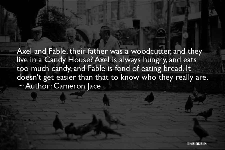 Cameron Jace Quotes: Axel And Fable, Their Father Was A Woodcutter, And They Live In A Candy House? Axel Is Always Hungry, And