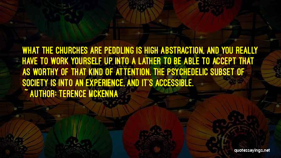 Terence McKenna Quotes: What The Churches Are Peddling Is High Abstraction, And You Really Have To Work Yourself Up Into A Lather To