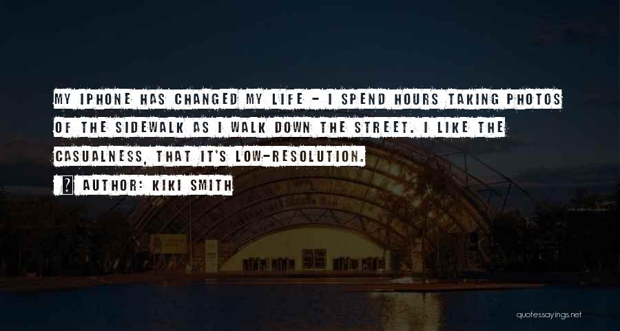Kiki Smith Quotes: My Iphone Has Changed My Life - I Spend Hours Taking Photos Of The Sidewalk As I Walk Down The