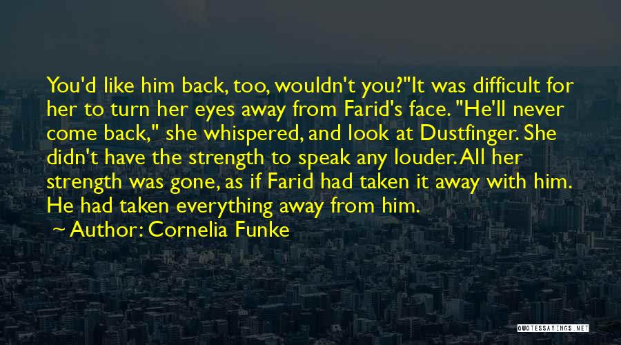 Cornelia Funke Quotes: You'd Like Him Back, Too, Wouldn't You?it Was Difficult For Her To Turn Her Eyes Away From Farid's Face. He'll