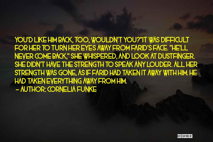 Cornelia Funke Quotes: You'd Like Him Back, Too, Wouldn't You?it Was Difficult For Her To Turn Her Eyes Away From Farid's Face. He'll