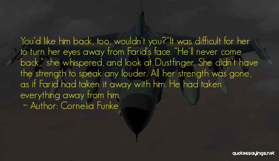 Cornelia Funke Quotes: You'd Like Him Back, Too, Wouldn't You?it Was Difficult For Her To Turn Her Eyes Away From Farid's Face. He'll