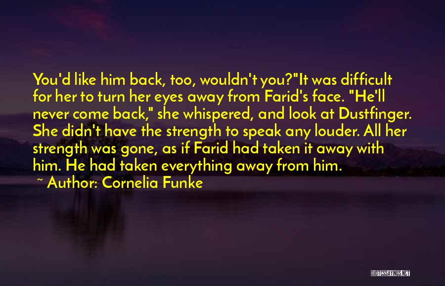 Cornelia Funke Quotes: You'd Like Him Back, Too, Wouldn't You?it Was Difficult For Her To Turn Her Eyes Away From Farid's Face. He'll