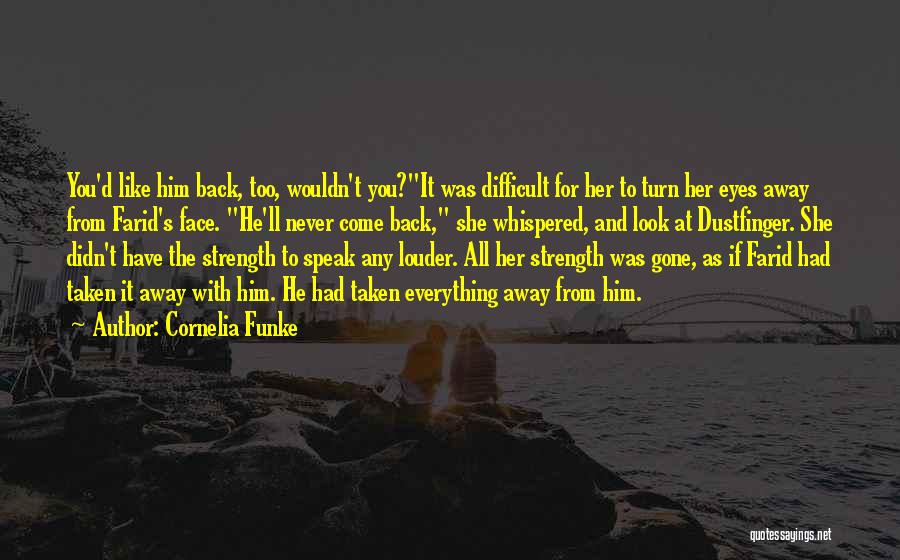 Cornelia Funke Quotes: You'd Like Him Back, Too, Wouldn't You?it Was Difficult For Her To Turn Her Eyes Away From Farid's Face. He'll