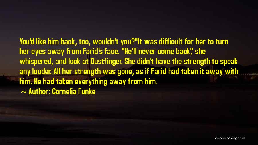 Cornelia Funke Quotes: You'd Like Him Back, Too, Wouldn't You?it Was Difficult For Her To Turn Her Eyes Away From Farid's Face. He'll