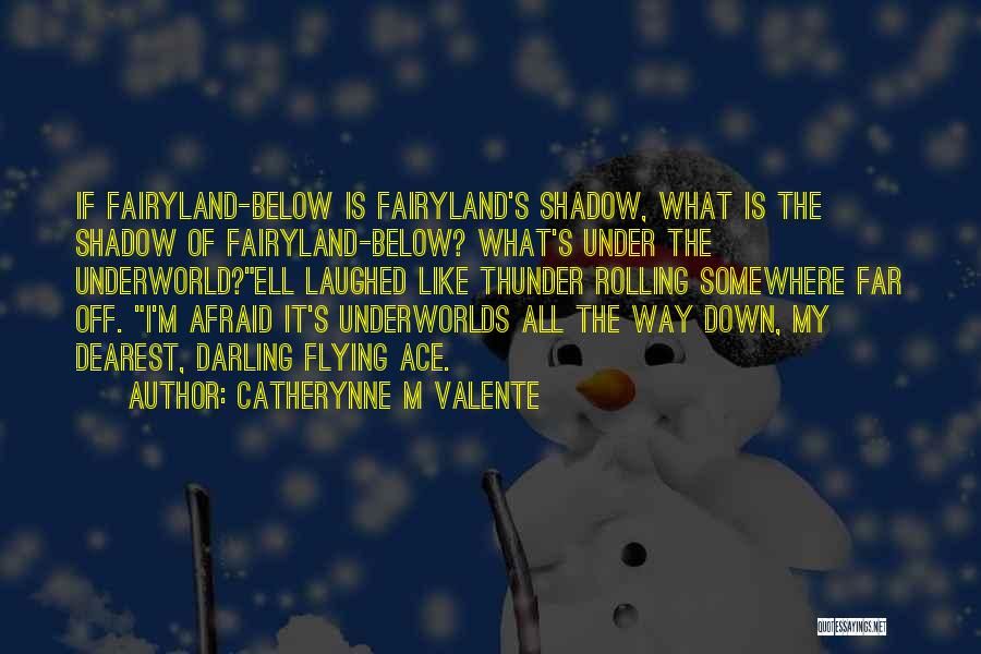 Catherynne M Valente Quotes: If Fairyland-below Is Fairyland's Shadow, What Is The Shadow Of Fairyland-below? What's Under The Underworld?ell Laughed Like Thunder Rolling Somewhere