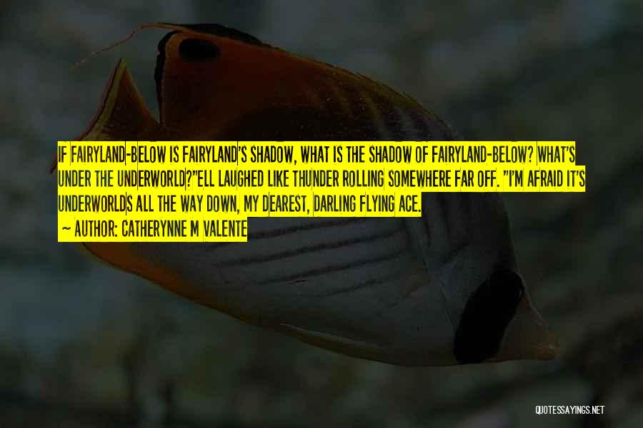 Catherynne M Valente Quotes: If Fairyland-below Is Fairyland's Shadow, What Is The Shadow Of Fairyland-below? What's Under The Underworld?ell Laughed Like Thunder Rolling Somewhere