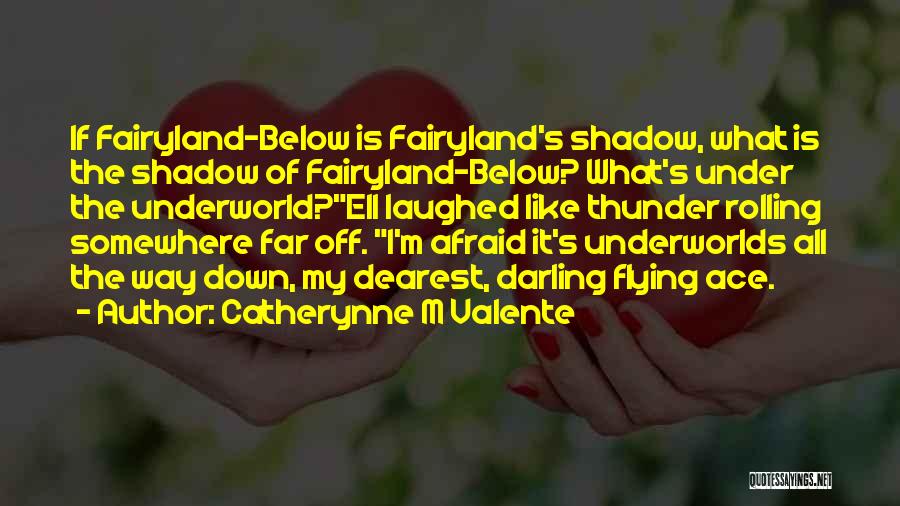 Catherynne M Valente Quotes: If Fairyland-below Is Fairyland's Shadow, What Is The Shadow Of Fairyland-below? What's Under The Underworld?ell Laughed Like Thunder Rolling Somewhere