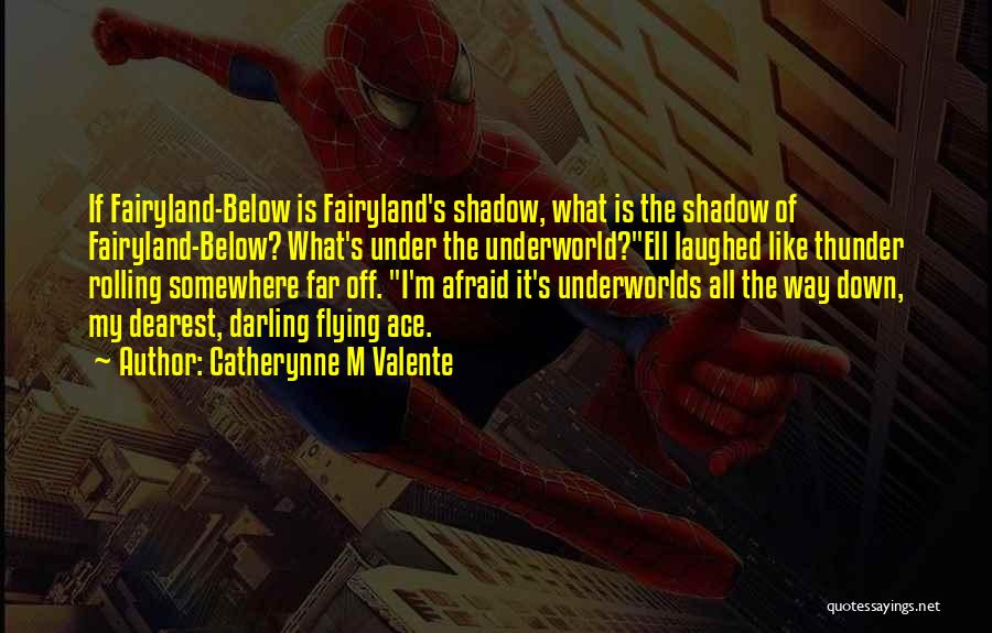 Catherynne M Valente Quotes: If Fairyland-below Is Fairyland's Shadow, What Is The Shadow Of Fairyland-below? What's Under The Underworld?ell Laughed Like Thunder Rolling Somewhere