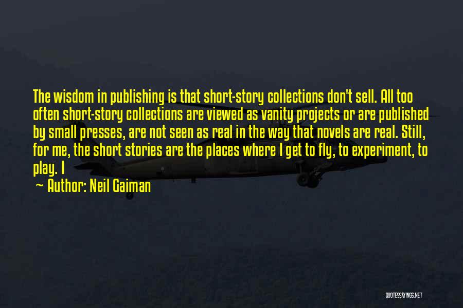 Neil Gaiman Quotes: The Wisdom In Publishing Is That Short-story Collections Don't Sell. All Too Often Short-story Collections Are Viewed As Vanity Projects