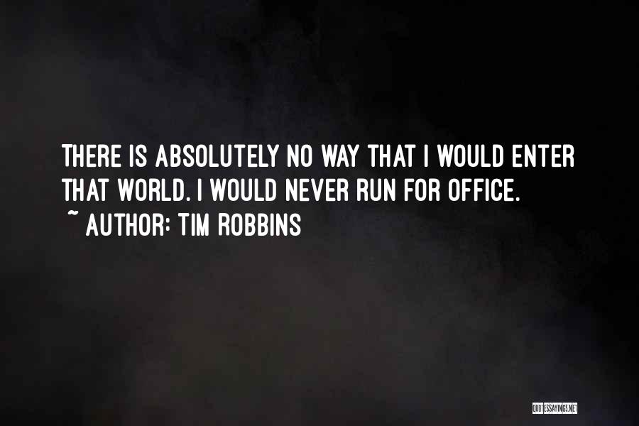 Tim Robbins Quotes: There Is Absolutely No Way That I Would Enter That World. I Would Never Run For Office.