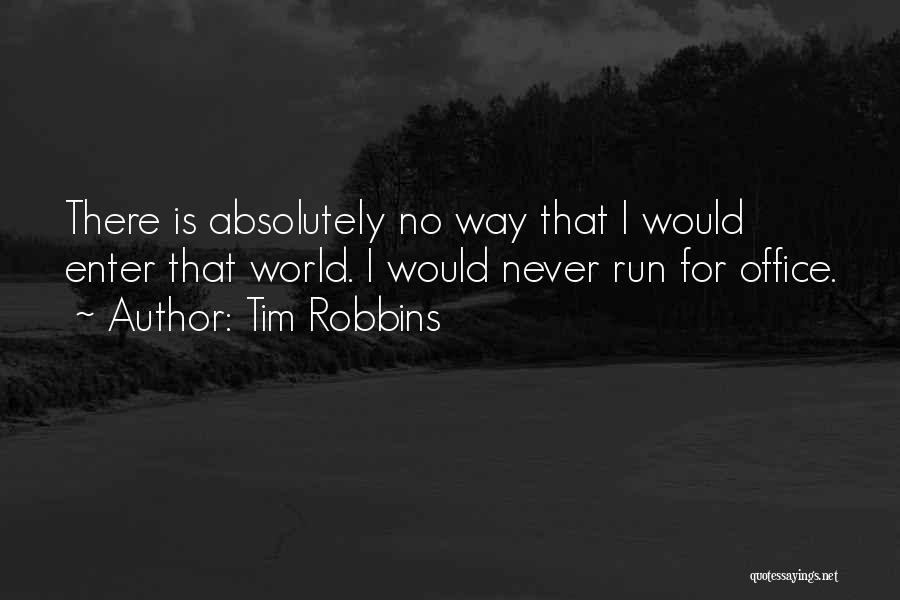 Tim Robbins Quotes: There Is Absolutely No Way That I Would Enter That World. I Would Never Run For Office.