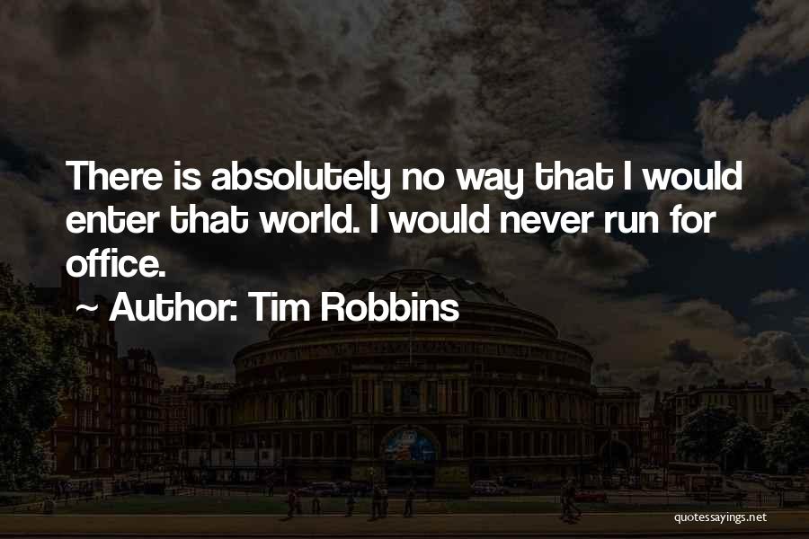 Tim Robbins Quotes: There Is Absolutely No Way That I Would Enter That World. I Would Never Run For Office.