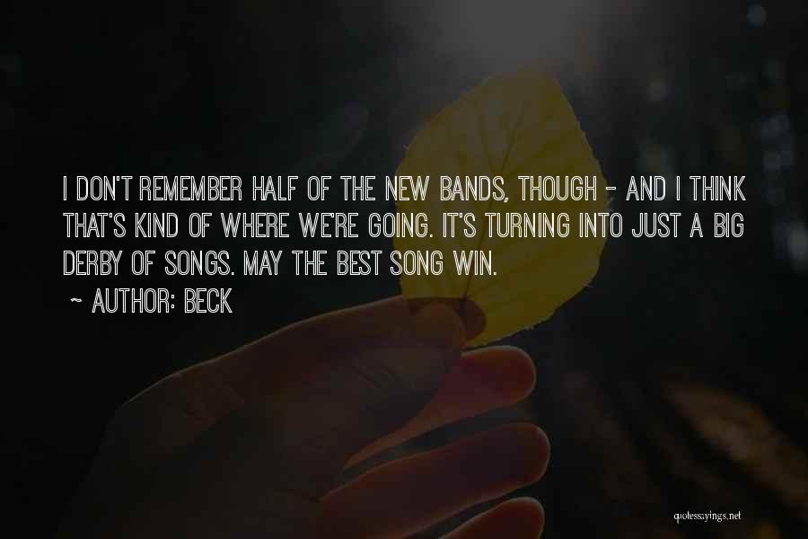 Beck Quotes: I Don't Remember Half Of The New Bands, Though - And I Think That's Kind Of Where We're Going. It's