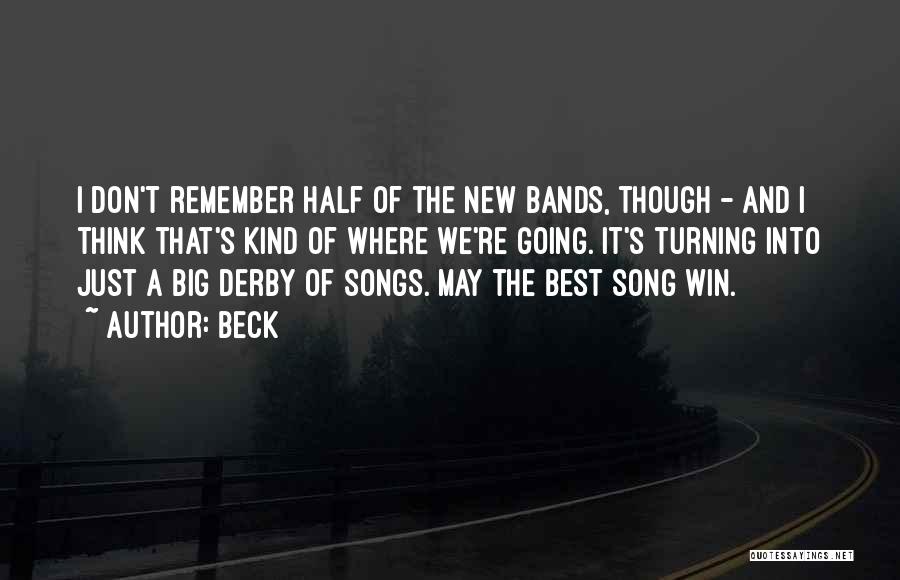 Beck Quotes: I Don't Remember Half Of The New Bands, Though - And I Think That's Kind Of Where We're Going. It's