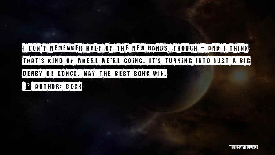 Beck Quotes: I Don't Remember Half Of The New Bands, Though - And I Think That's Kind Of Where We're Going. It's