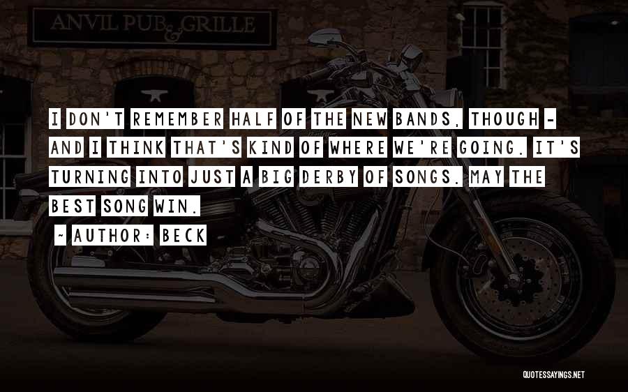 Beck Quotes: I Don't Remember Half Of The New Bands, Though - And I Think That's Kind Of Where We're Going. It's