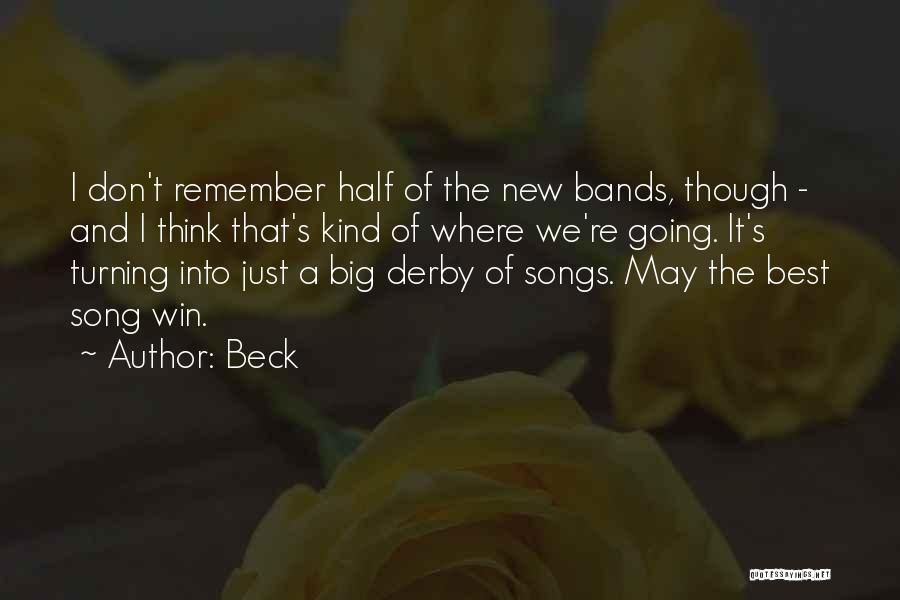 Beck Quotes: I Don't Remember Half Of The New Bands, Though - And I Think That's Kind Of Where We're Going. It's