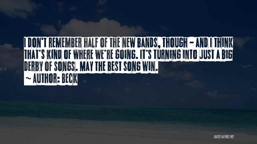 Beck Quotes: I Don't Remember Half Of The New Bands, Though - And I Think That's Kind Of Where We're Going. It's