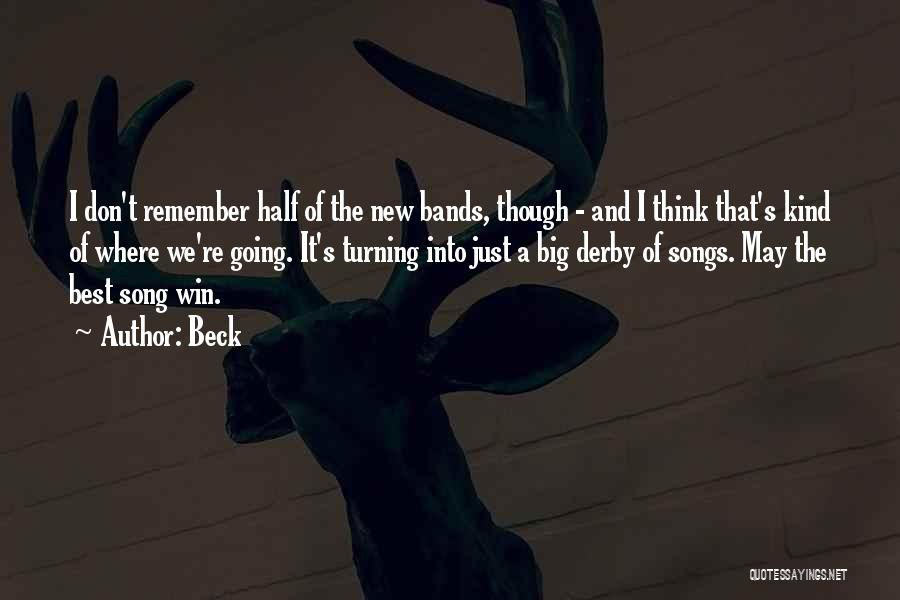 Beck Quotes: I Don't Remember Half Of The New Bands, Though - And I Think That's Kind Of Where We're Going. It's