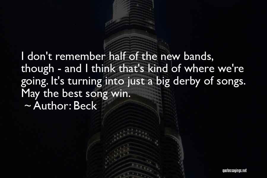 Beck Quotes: I Don't Remember Half Of The New Bands, Though - And I Think That's Kind Of Where We're Going. It's