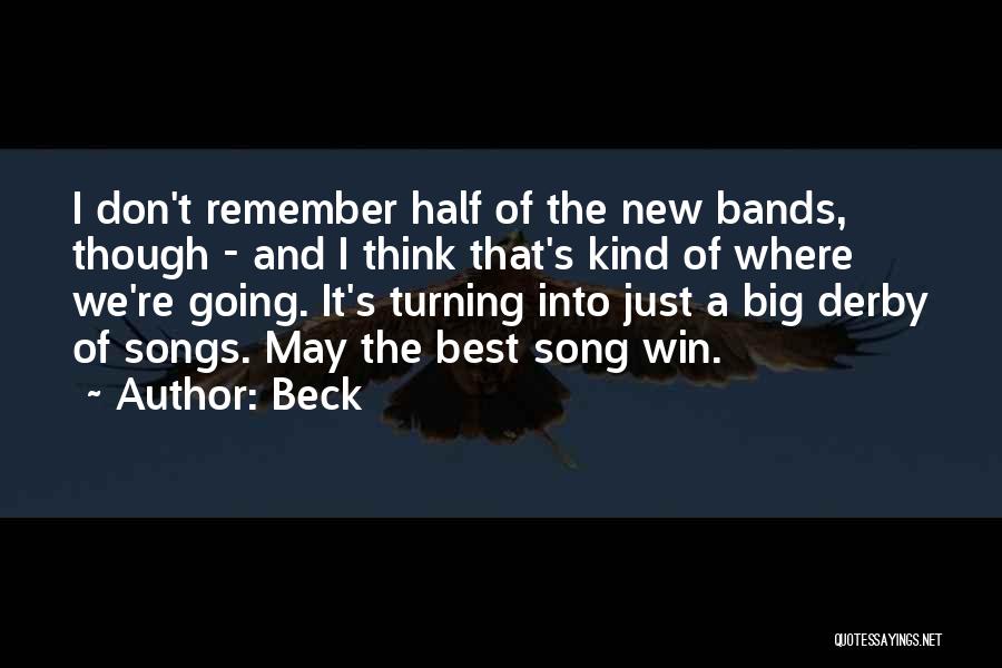 Beck Quotes: I Don't Remember Half Of The New Bands, Though - And I Think That's Kind Of Where We're Going. It's