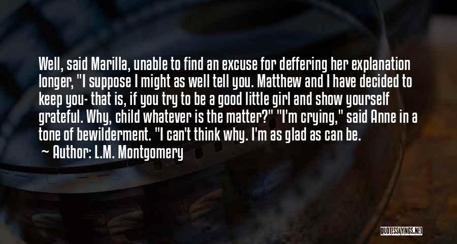L.M. Montgomery Quotes: Well, Said Marilla, Unable To Find An Excuse For Deffering Her Explanation Longer, I Suppose I Might As Well Tell