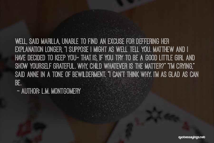 L.M. Montgomery Quotes: Well, Said Marilla, Unable To Find An Excuse For Deffering Her Explanation Longer, I Suppose I Might As Well Tell