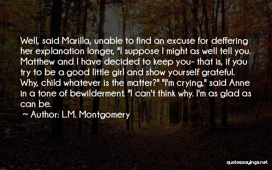 L.M. Montgomery Quotes: Well, Said Marilla, Unable To Find An Excuse For Deffering Her Explanation Longer, I Suppose I Might As Well Tell