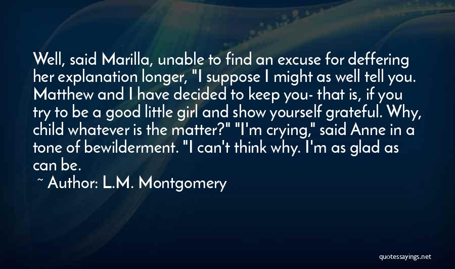 L.M. Montgomery Quotes: Well, Said Marilla, Unable To Find An Excuse For Deffering Her Explanation Longer, I Suppose I Might As Well Tell
