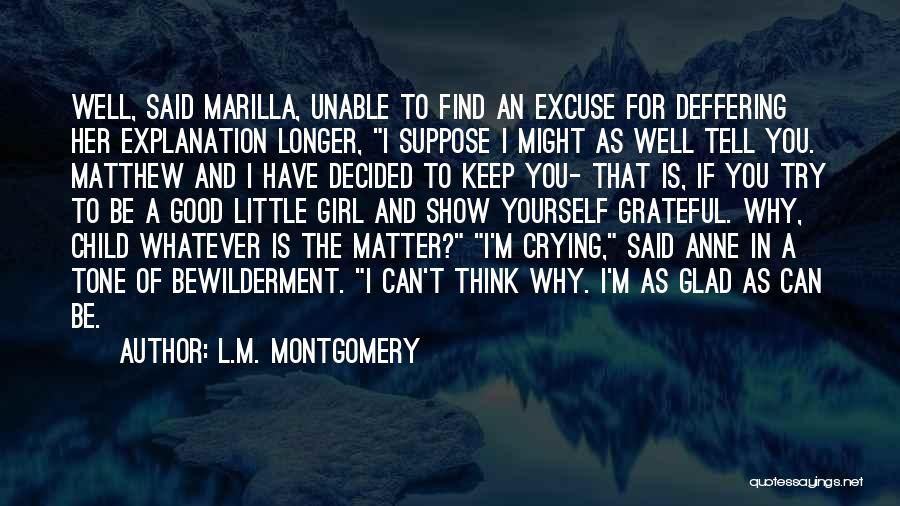 L.M. Montgomery Quotes: Well, Said Marilla, Unable To Find An Excuse For Deffering Her Explanation Longer, I Suppose I Might As Well Tell