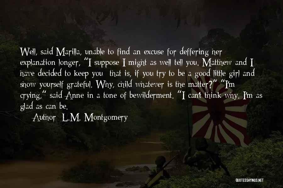 L.M. Montgomery Quotes: Well, Said Marilla, Unable To Find An Excuse For Deffering Her Explanation Longer, I Suppose I Might As Well Tell