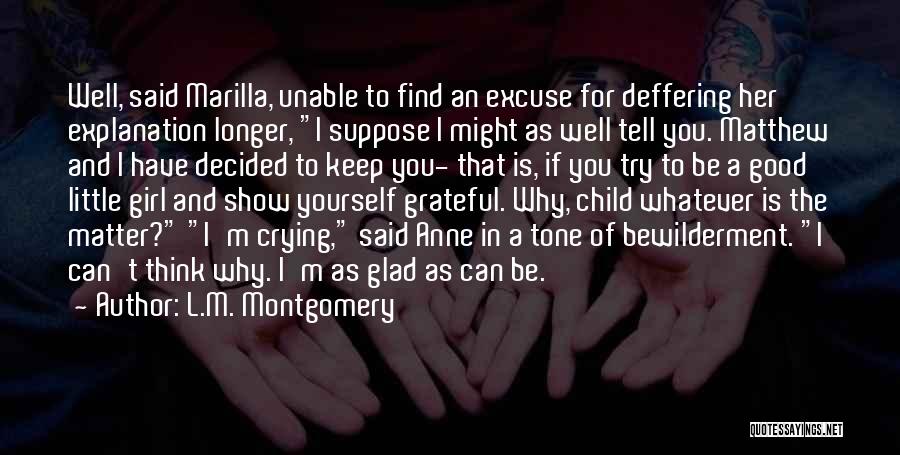 L.M. Montgomery Quotes: Well, Said Marilla, Unable To Find An Excuse For Deffering Her Explanation Longer, I Suppose I Might As Well Tell
