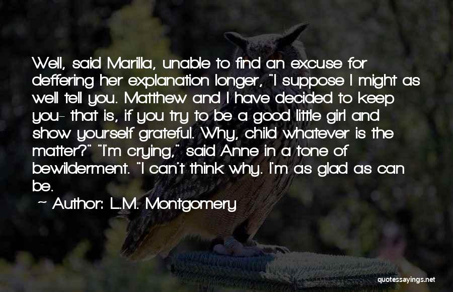 L.M. Montgomery Quotes: Well, Said Marilla, Unable To Find An Excuse For Deffering Her Explanation Longer, I Suppose I Might As Well Tell