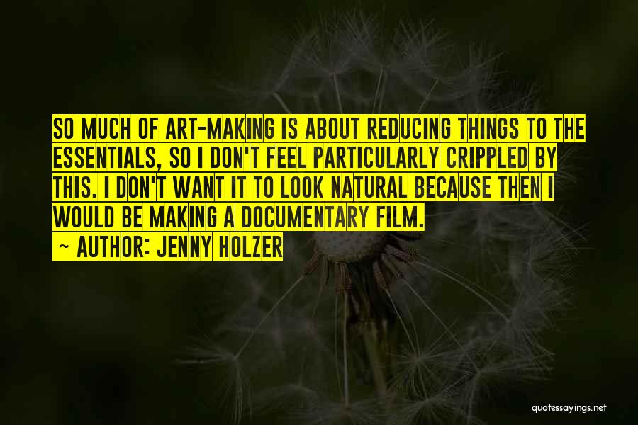 Jenny Holzer Quotes: So Much Of Art-making Is About Reducing Things To The Essentials, So I Don't Feel Particularly Crippled By This. I