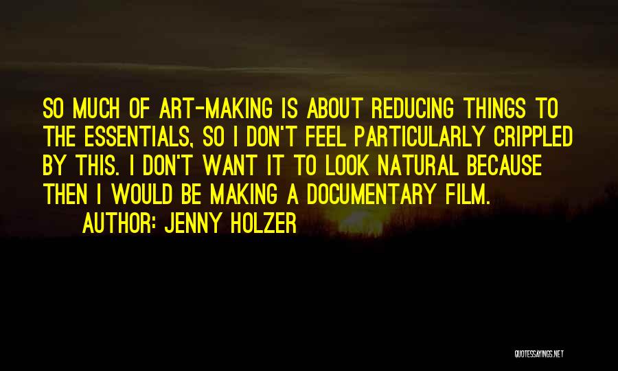 Jenny Holzer Quotes: So Much Of Art-making Is About Reducing Things To The Essentials, So I Don't Feel Particularly Crippled By This. I